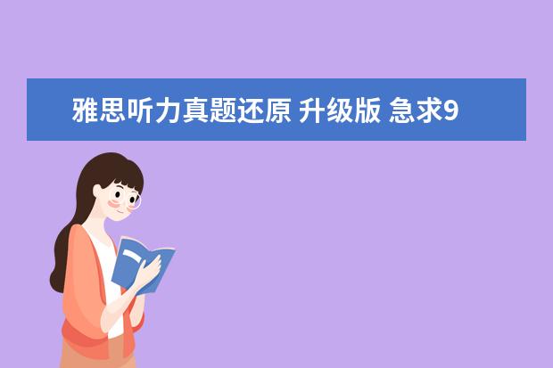 雅思听力真题还原 升级版 急求9分达人雅思听力真题还原及解析 PDF文本 感谢 -...