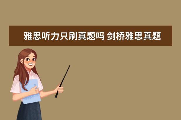雅思听力只刷真题吗 剑桥雅思真题中的听力和阅读可以重复去刷题吗? ? - ...