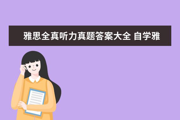 雅思全真听力真题答案大全 自学雅思用什么教材最好?