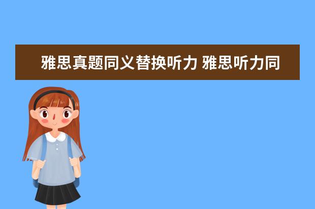雅思真题同义替换听力 雅思听力同义词替换4大类型讲解