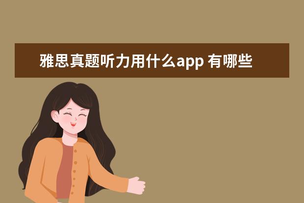 雅思真题听力用什么app 有哪些学习雅思的高分app?速求