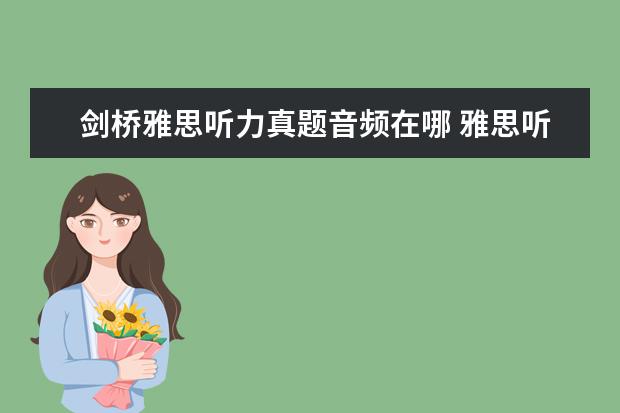 剑桥雅思听力真题音频在哪 雅思听力考试 是考 《剑桥雅思听力1--7》 里面的原...