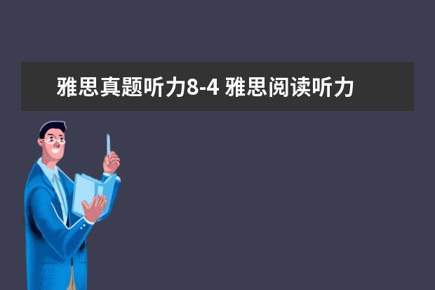 雅思真题听力8-4 雅思阅读听力8分很难吗