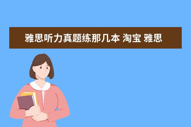 雅思听力真题练那几本 淘宝 雅思真题 刚开始学的 新手 应该买哪个? 单词本...