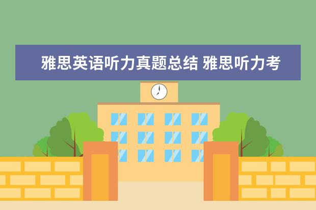 雅思英语听力真题总结 雅思听力考试主要有哪些题型?都有哪些出题特点呢? -...