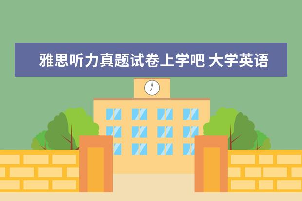 雅思听力真题试卷上学吧 大学英语四级怎么准备
