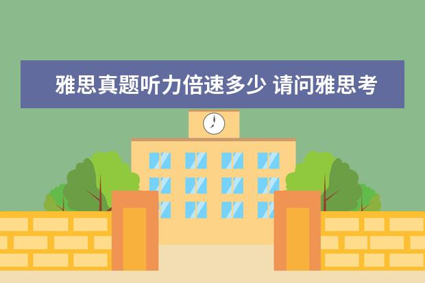 雅思真题听力倍速多少 请问雅思考试中听力和阅读都是40个题,要正确多少可...