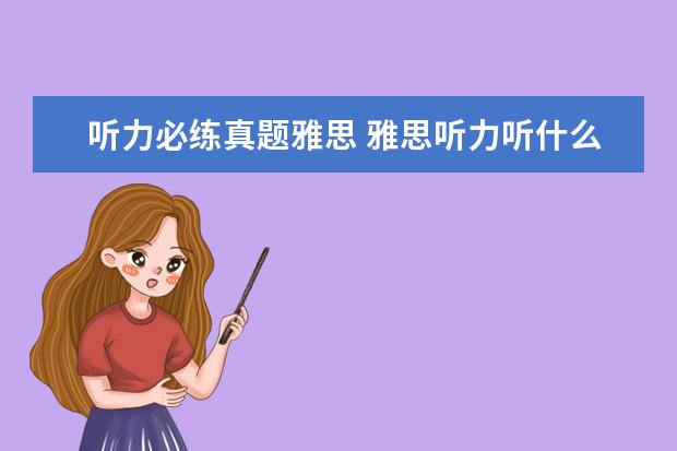 听力必练真题雅思 雅思听力听什么练习比较好? ?
