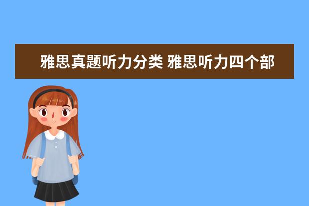 雅思真题听力分类 雅思听力四个部分考什么?分别考什么?都有什么题型? ...