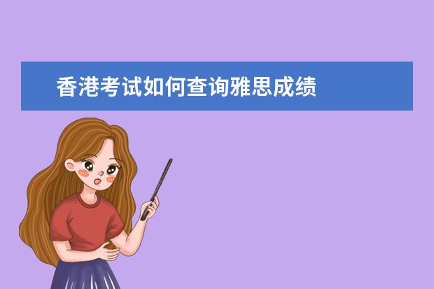 香港考试如何查询雅思成绩
扩展资料
<br/>