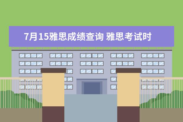 7月15雅思成绩查询 雅思考试时间安排