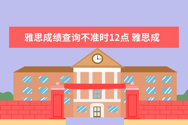 雅思成绩查询不准时12点 雅思成绩中午12点准时出吗