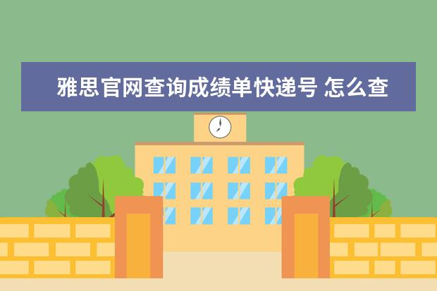 雅思官网查询成绩单快递号 怎么查询雅思成绩单的寄送单号? ?