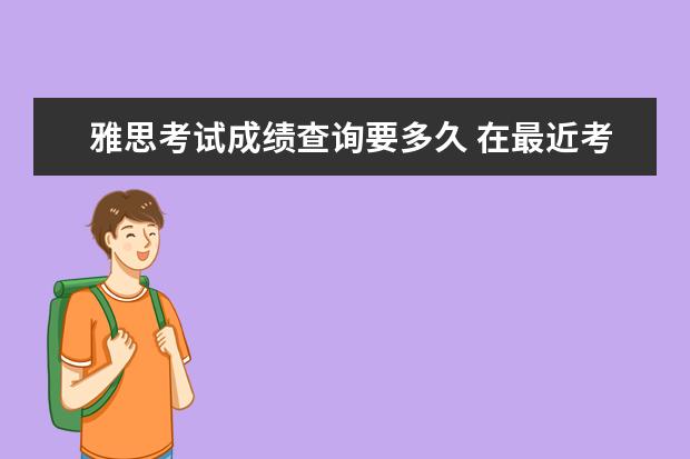 雅思考试成绩查询要多久 在最近考完雅思,请问多久才出来成绩