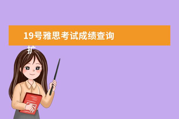 19号雅思考试成绩查询 
  扩展资料：