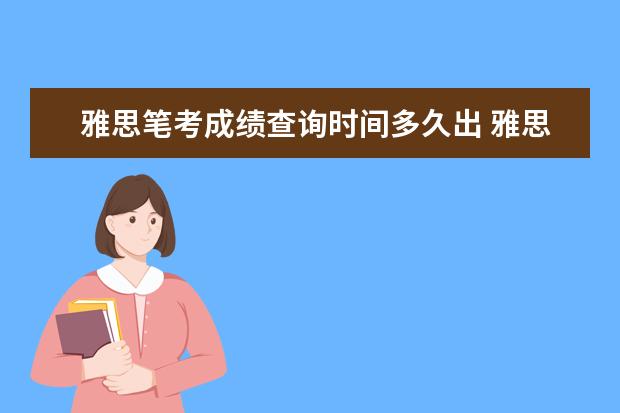 雅思笔考成绩查询时间多久出 雅思考过之后多长时间能知道成绩,收到成绩单呢? - ...