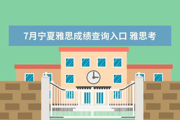 7月宁夏雅思成绩查询入口 雅思考试报名条件及时间2022宁夏