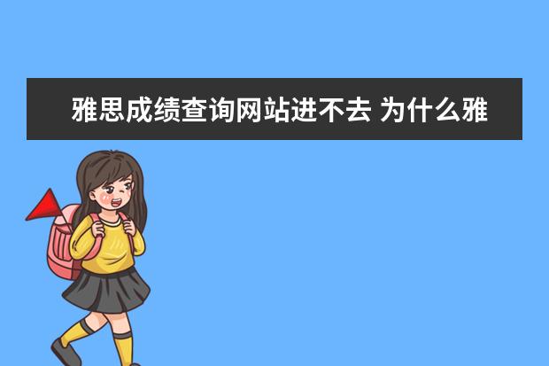雅思成绩查询网站进不去 为什么雅思网站显示不出成绩?