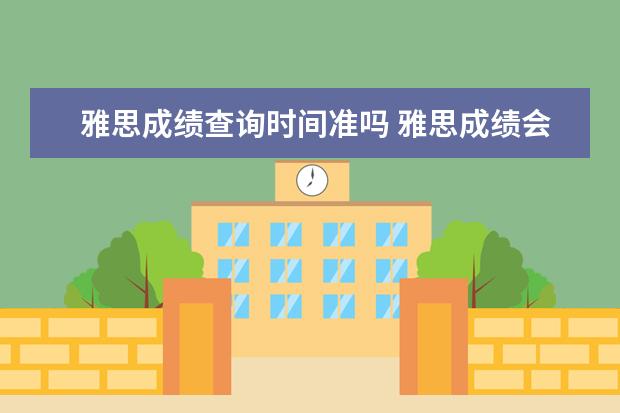 雅思成绩查询时间准吗 雅思成绩会在查询当日的中午12点准时出吗?