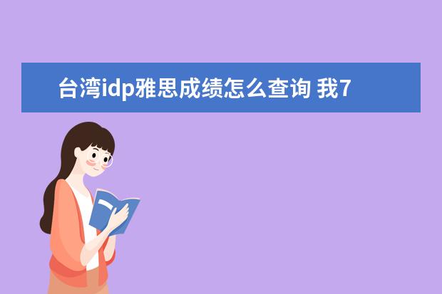 台湾idp雅思成绩怎么查询 我7.20在香港idp考了雅思 然后6周了成绩单还没送到...