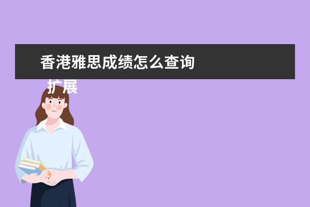 香港雅思成绩怎么查询
扩展资料
<br/>