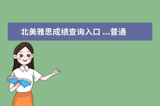 北美雅思成绩查询入口 ...普通班学生(我了),会考目测8A,雅思6.0,想申北美...