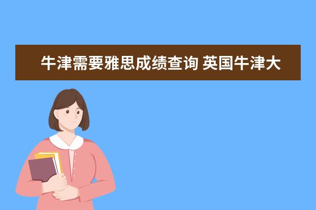 牛津需要雅思成绩查询 英国牛津大学申请条件,雅思一般要有多少分才可以 - ...