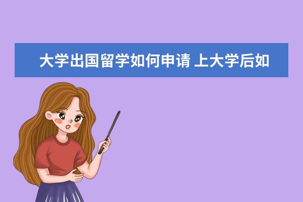 大学出国留学如何申请 上大学后如何申请去国外留学?