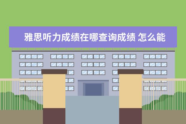 雅思听力成绩在哪查询成绩 怎么能在雅思官网上查到考试日期和名额的情况啊? - ...