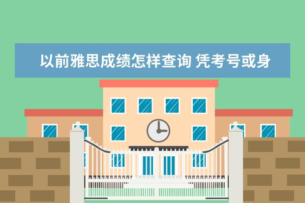 以前雅思成绩怎样查询 凭考号或身份证能查到以前的雅思成绩吗?