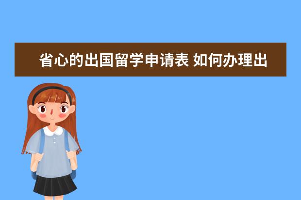 省心的出国留学申请表 如何办理出国留学签证?