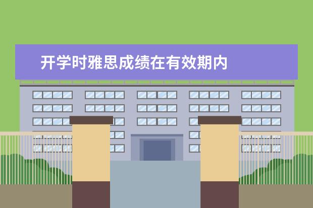 开学时雅思成绩在有效期内
雅思成绩入学前过期的处理方法