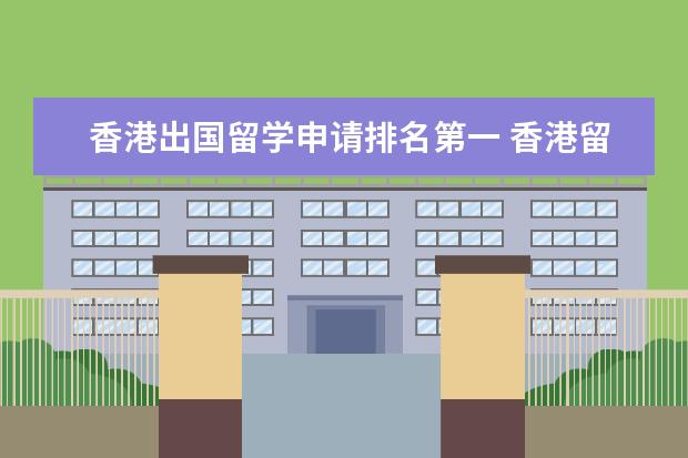 香港出国留学申请排名第一 香港留学 究竟有哪些好学校