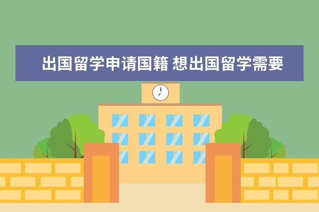 出国留学申请国籍 想出国留学需要些什么程序和条件?