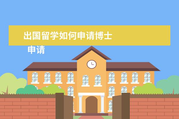 出国留学如何申请博士 
  申请国外的博士需要什么条件2
