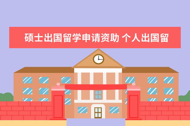 硕士出国留学申请资助 个人出国留学读硕士能申请国家助学金吗?有什么条件?...