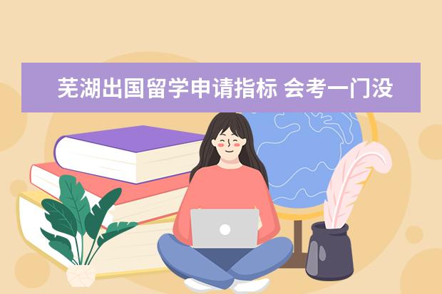 芜湖出国留学申请指标 会考一门没过对报考大学有影响吗?