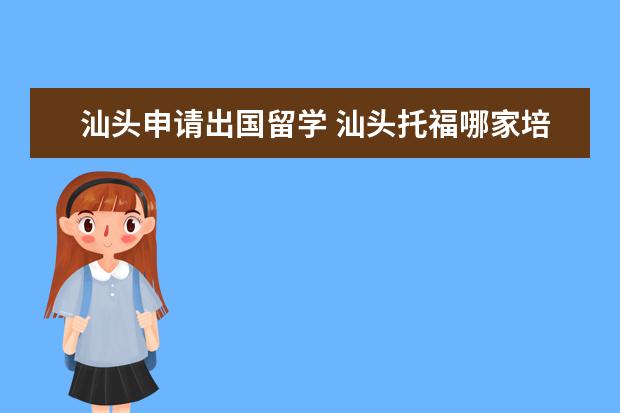 汕头申请出国留学 汕头托福哪家培训机构好