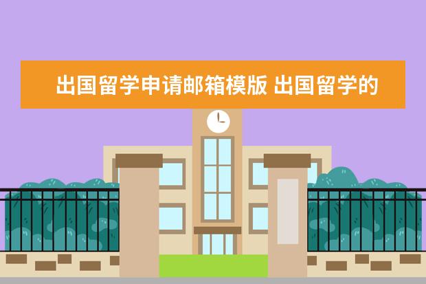 出国留学申请邮箱模版 出国留学的话用什么电子邮箱?