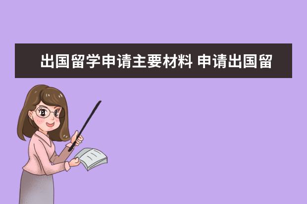 出国留学申请主要材料 申请出国留学需要什么材料