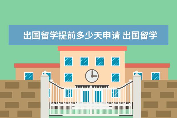 出国留学提前多少天申请 出国留学申请时间节点