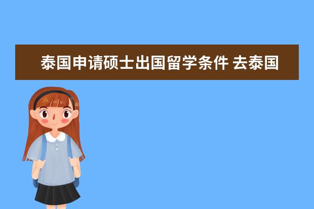 泰国申请硕士出国留学条件 去泰国留学条件是什么?