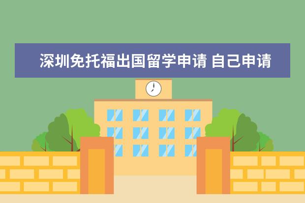 深圳免托福出国留学申请 自己申请出国留学可以?