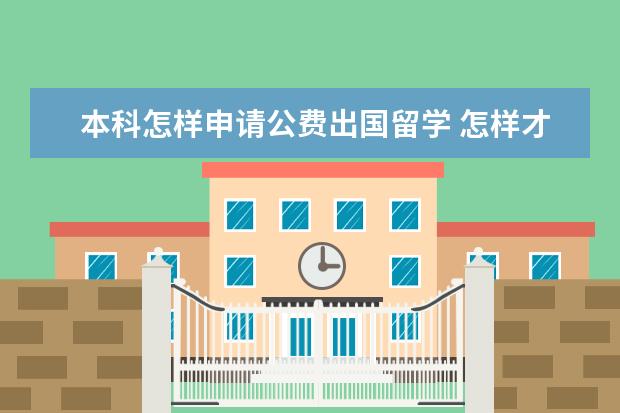 本科怎样申请公费出国留学 怎样才能申请公费留学?