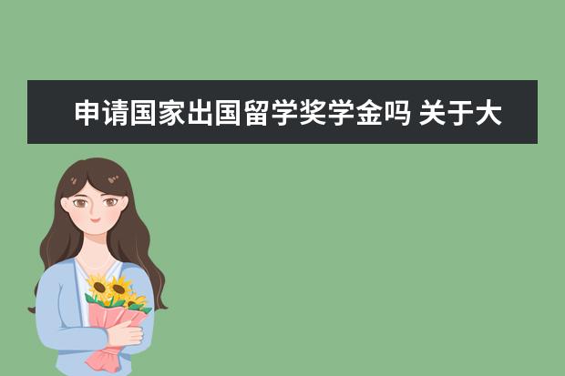 申请国家出国留学奖学金吗 关于大学申请出国留学奖学金的问题