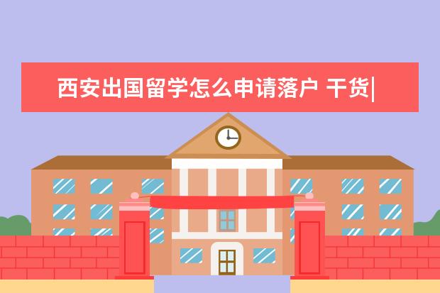 西安出国留学怎么申请落户 干货| 留学生 应届生落户中国”北上广深”有哪些政...
