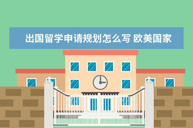 出国留学申请规划怎么写 欧美国家留学计划怎么写(集锦5篇)