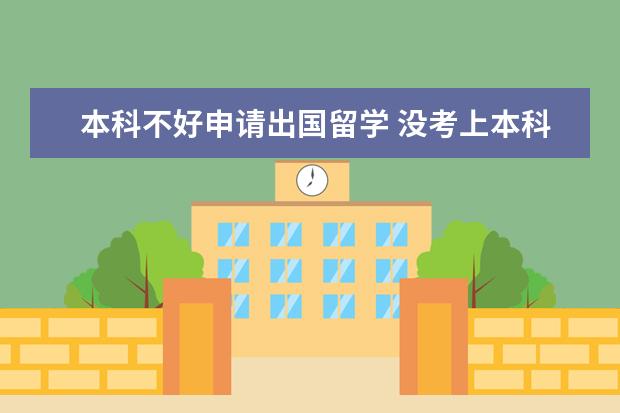 本科不好申请出国留学 没考上本科可以出国留学吗