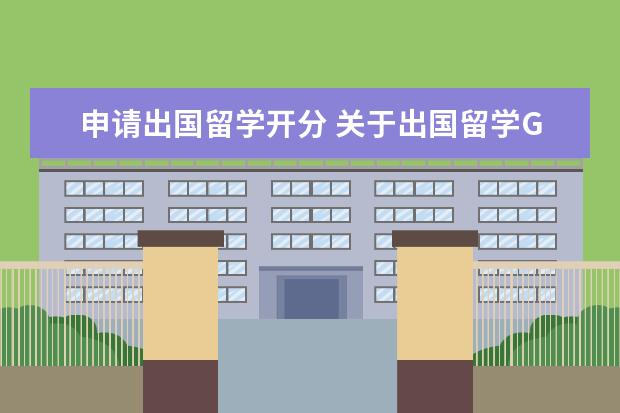 申请出国留学开分 关于出国留学GPA的要求?