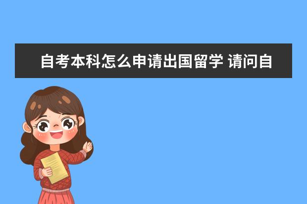 自考本科怎么申请出国留学 请问自考本科怎么申请留学?